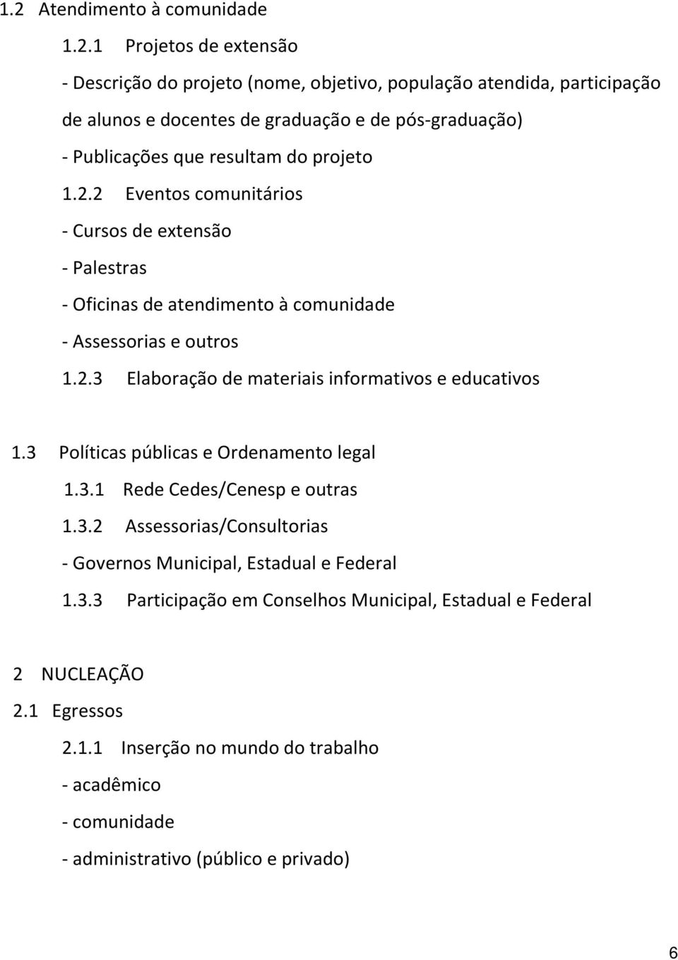 3 Políticas públicas e Ordenamento legal 1.3.1 Rede Cedes/Cenesp e outras 1.3.2 Assessorias/Consultorias - Governos Municipal, Estadual e Federal 1.3.3 Participação em Conselhos Municipal, Estadual e Federal 2 NUCLEAÇÃO 2.