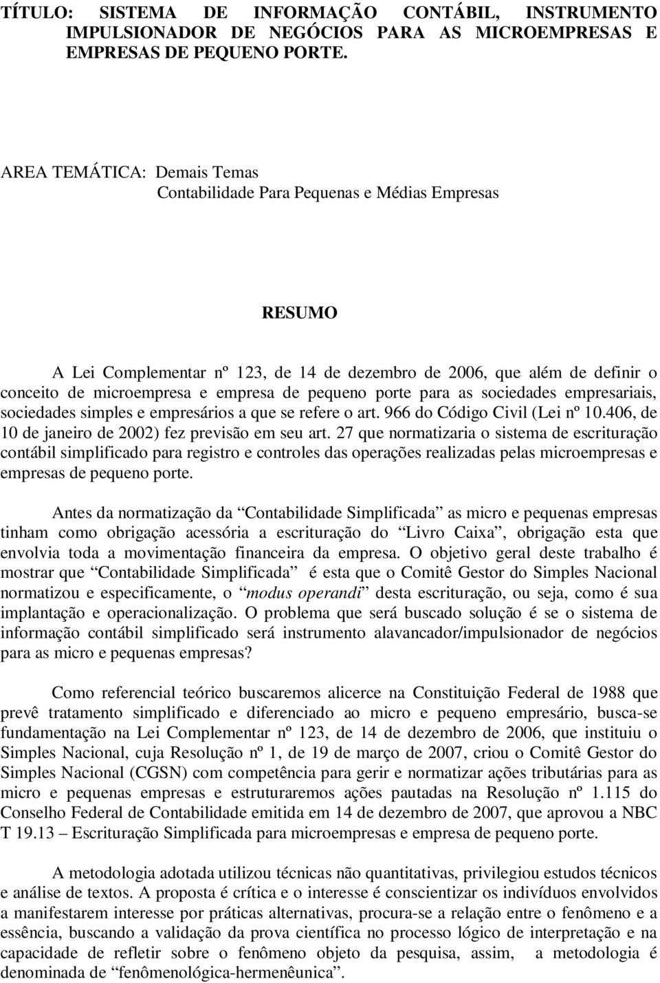 pequeno porte para as sociedades empresariais, sociedades simples e empresários a que se refere o art. 966 do Código Civil (Lei nº 10.406, de 10 de janeiro de 2002) fez previsão em seu art.