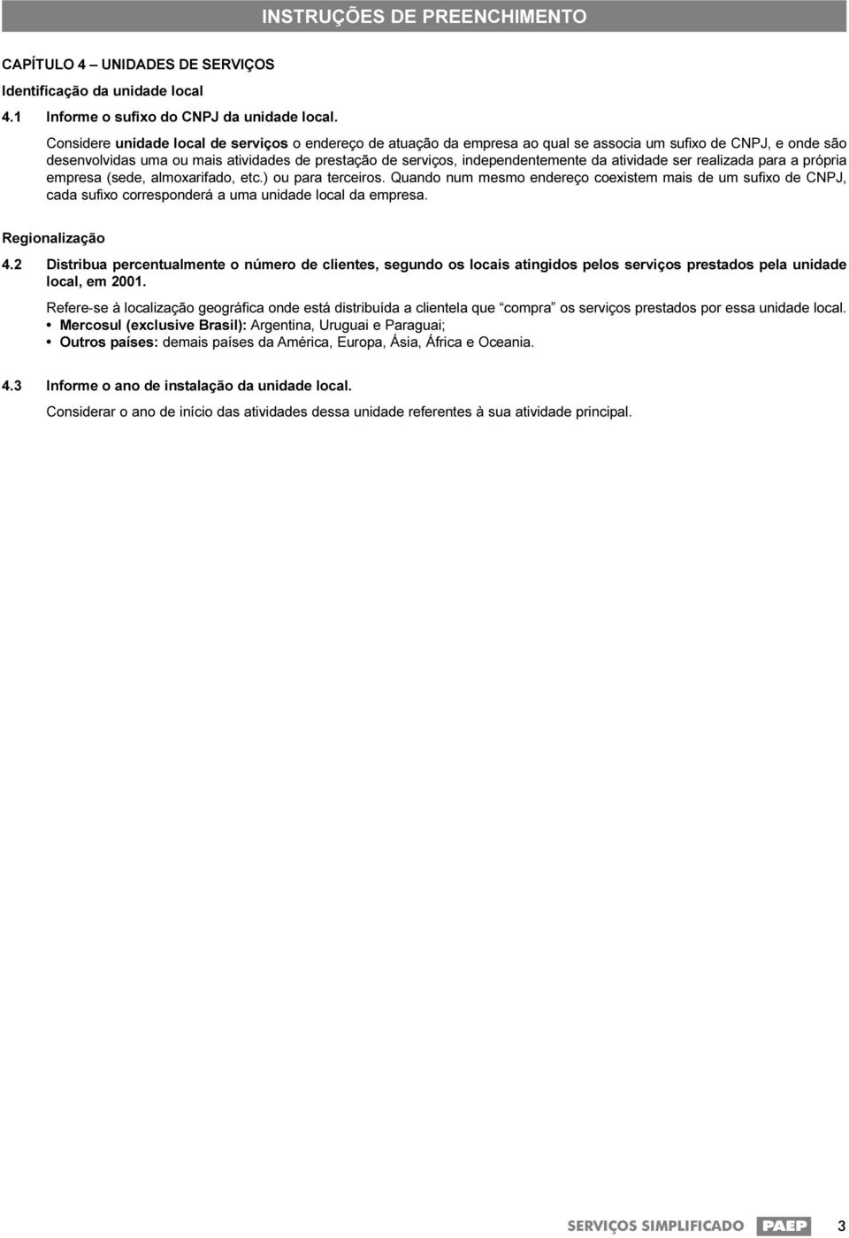 da atividade ser realizada para a própria empresa (sede, almoxarifado, etc.) ou para terceiros.