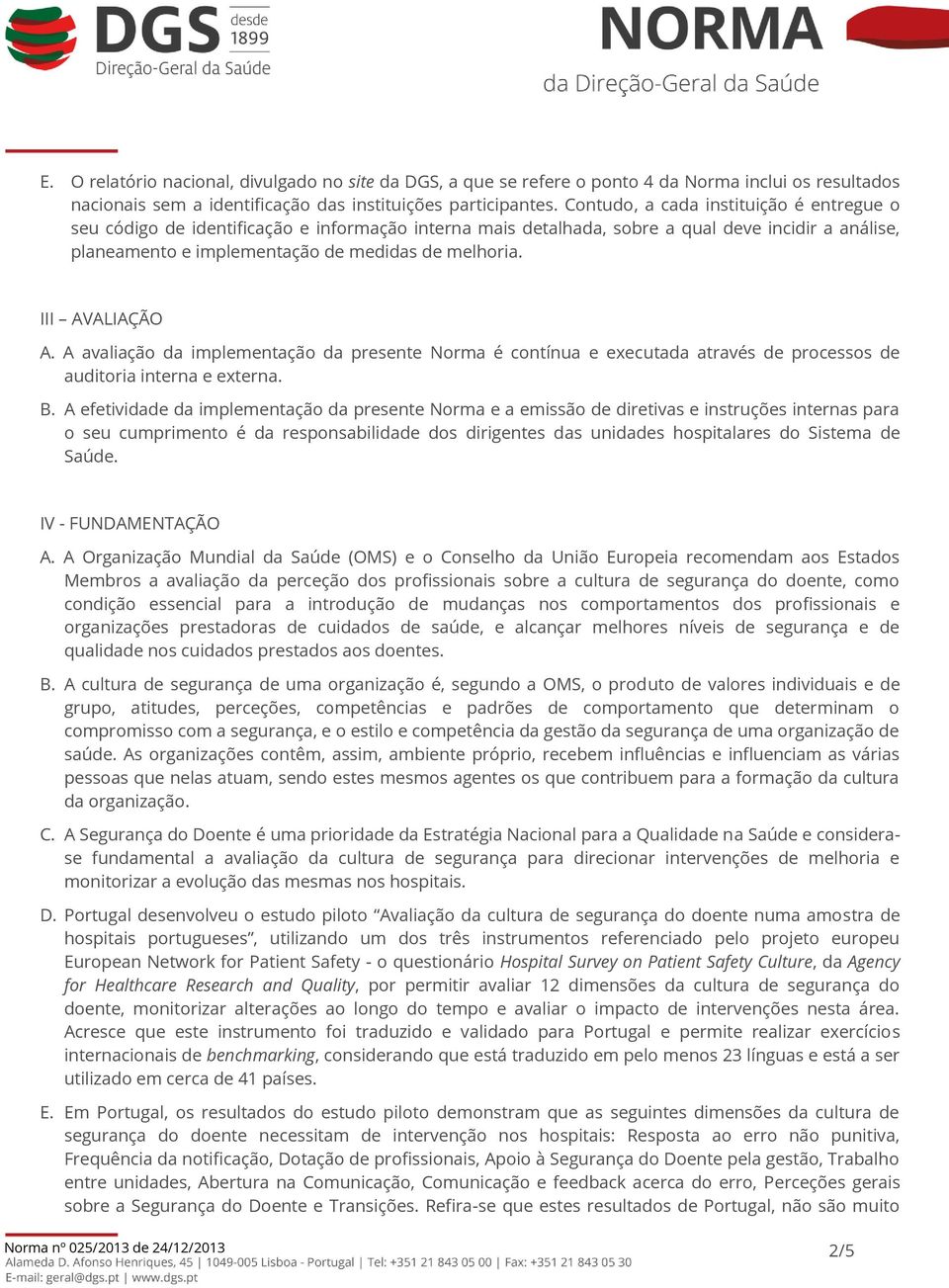 III AVALIAÇÃO A. A avaliação da implementação da presente Norma é contínua e executada através de processos de auditoria interna e externa. B.