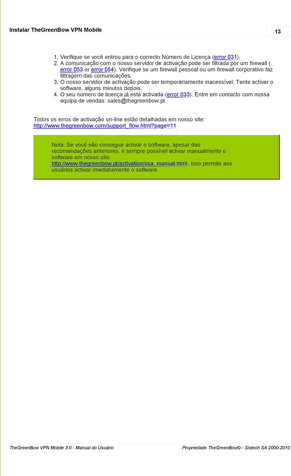 3. O nosso servidor de activação pode ser temporariamente inacessível. Tente activar o software, alguns minutos depois. 4. O seu número de licença já está activada (error 033).