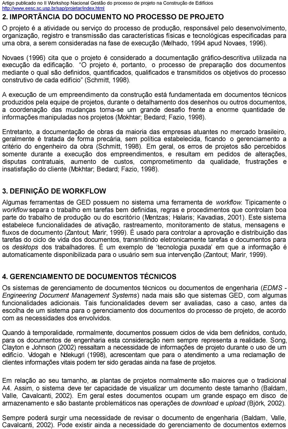 Novaes (1996) cita que o projeto é considerado a documentação gráfico-descritiva utilizada na execução da edificação.