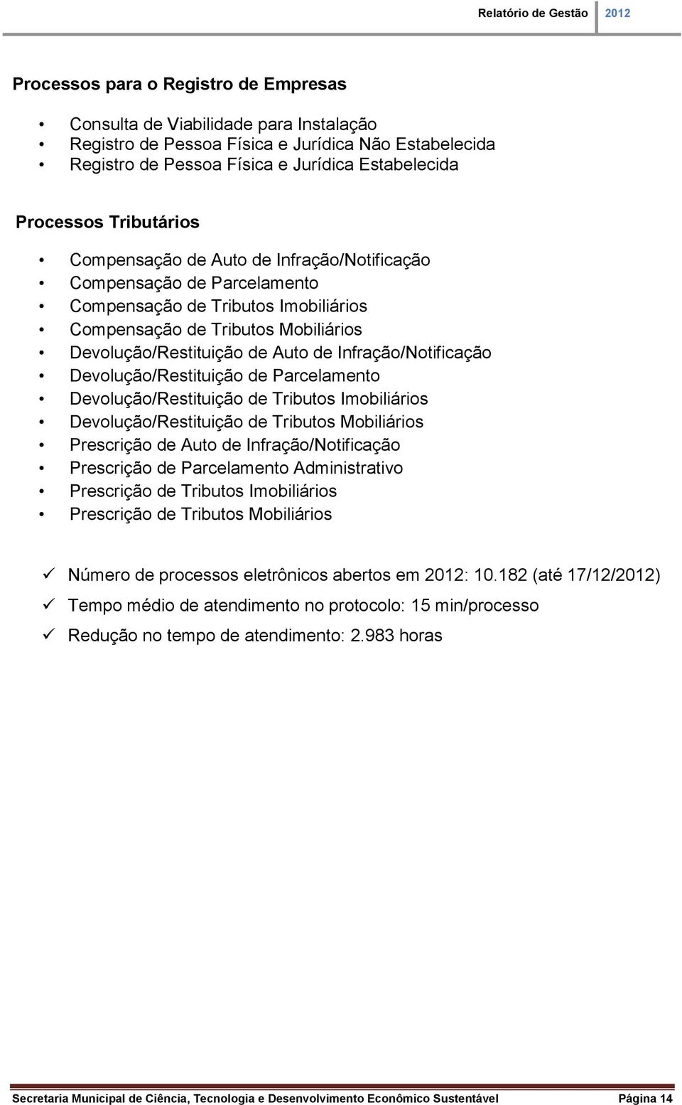 Infração/Notificação Devolução/Restituição de Parcelamento Devolução/Restituição de Tributos Imobiliários Devolução/Restituição de Tributos Mobiliários Prescrição de Auto de Infração/Notificação