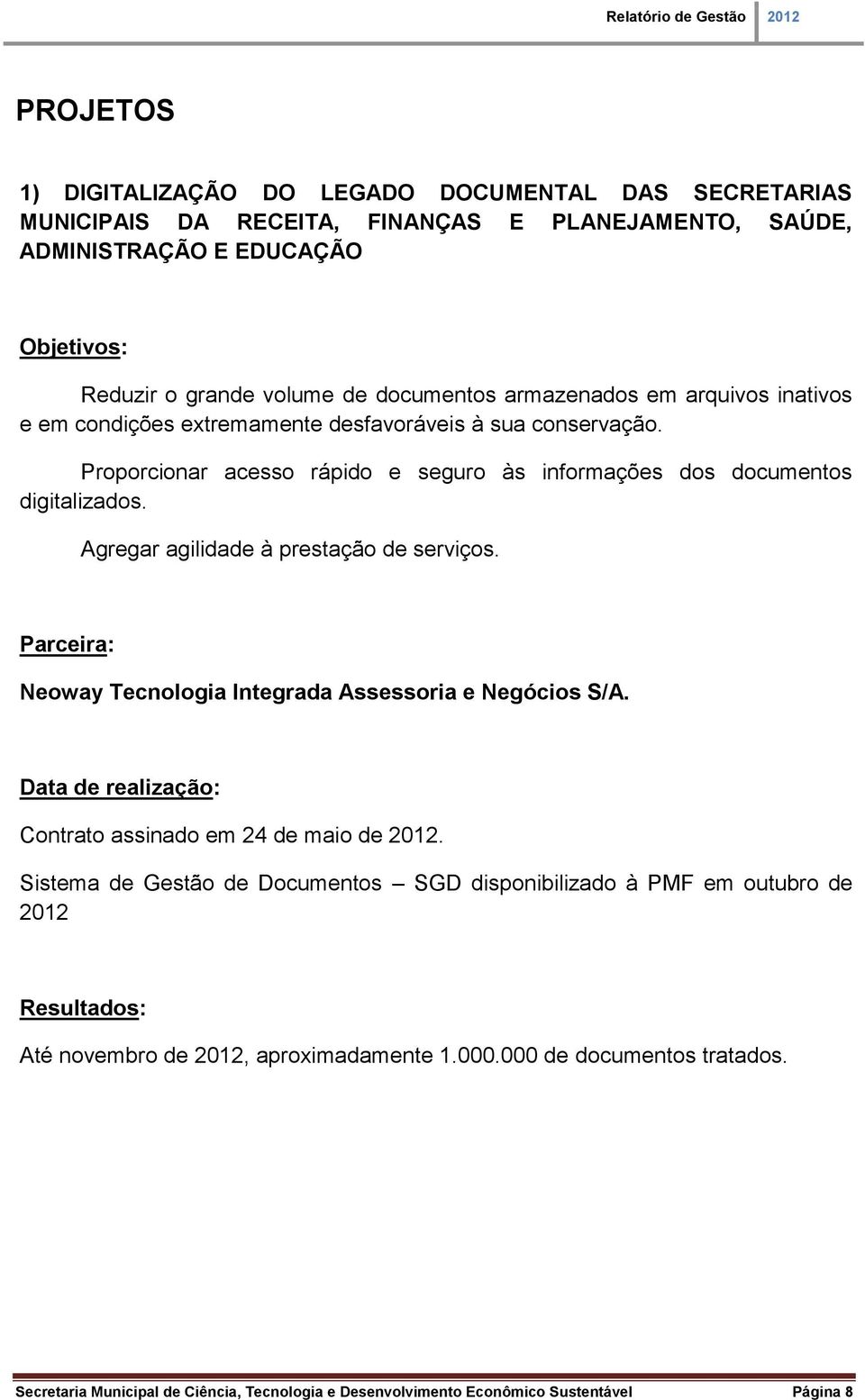 Agregar agilidade à prestação de serviços. Parceira: Neoway Tecnologia Integrada Assessoria e Negócios S/A. Data de realização: Contrato assinado em 24 de maio de 2012.