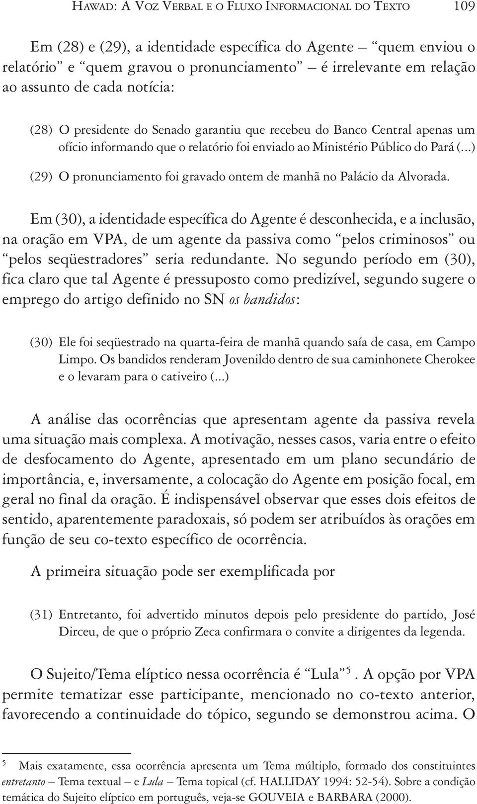 ..) (29) O pronunciamento foi gravado ontem de manhã no Palácio da Alvorada.