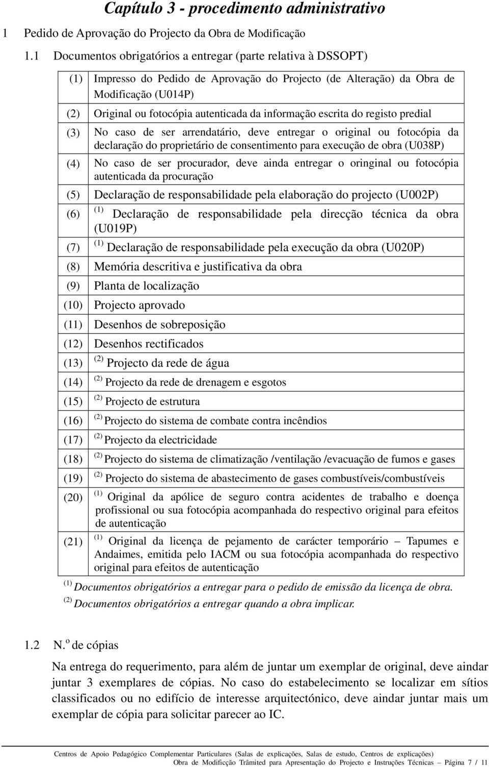 informação escrita do registo predial (3) No caso de ser arrendatário, deve entregar o original ou fotocópia da declaração do proprietário de consentimento para execução de obra (U038P) (4) No caso