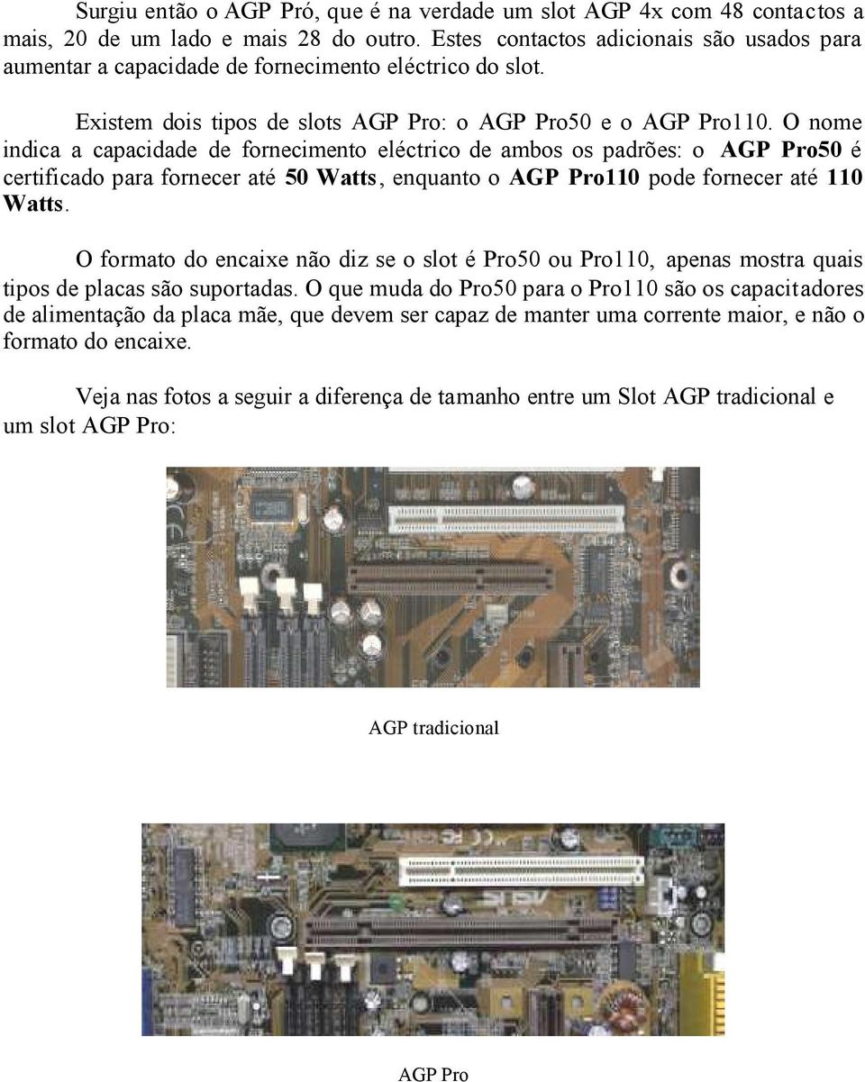 O nome indica a capacidade de fornecimento eléctrico de ambos os padrões: o AGP Pro50 é certificado para fornecer até 50 Watts, enquanto o AGP Pro110 pode fornecer até 110 Watts.