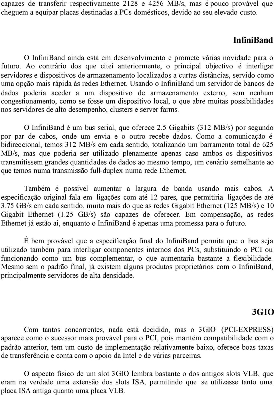 Ao contrário dos que citei anteriormente, o principal objectivo é interligar servidores e dispositivos de armazenamento localizados a curtas distâncias, servido como uma opção mais rápida às redes