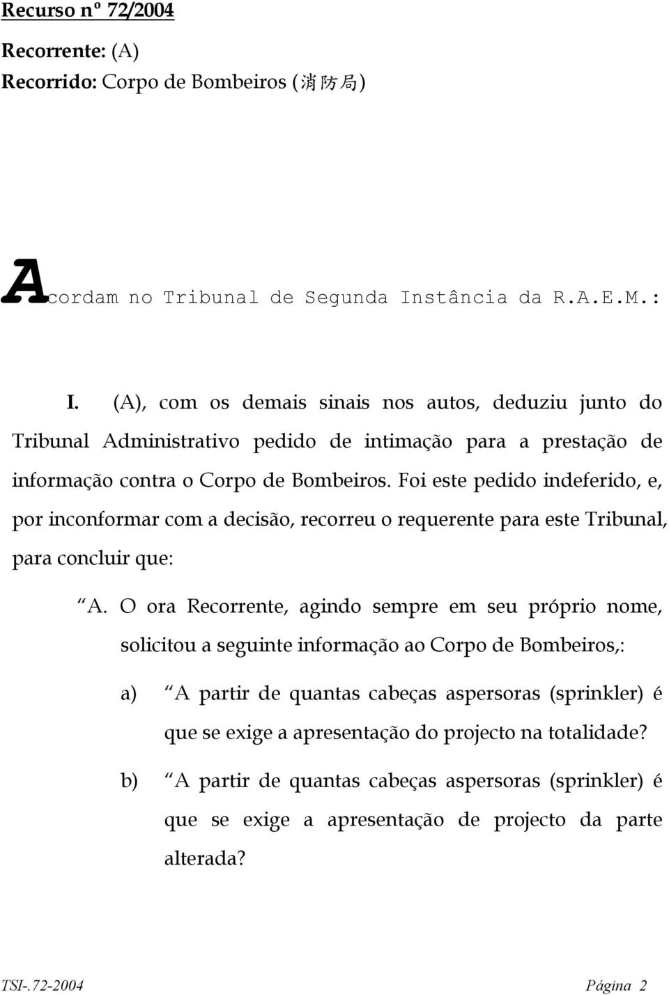 Foi este pedido indeferido, e, por inconformar com a decisão, recorreu o requerente para este Tribunal, para concluir que: A.