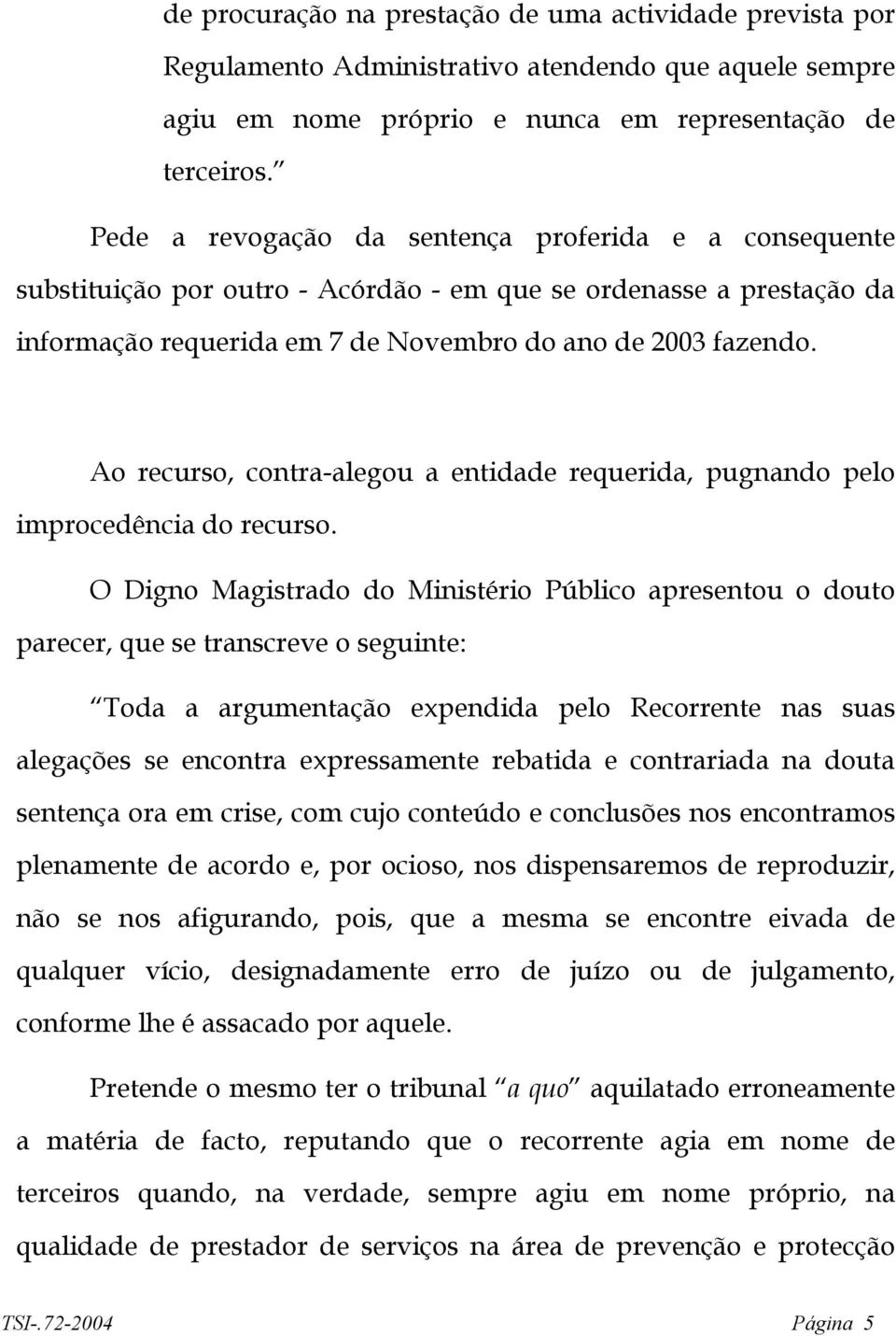 Ao recurso, contra-alegou a entidade requerida, pugnando pelo improcedência do recurso.