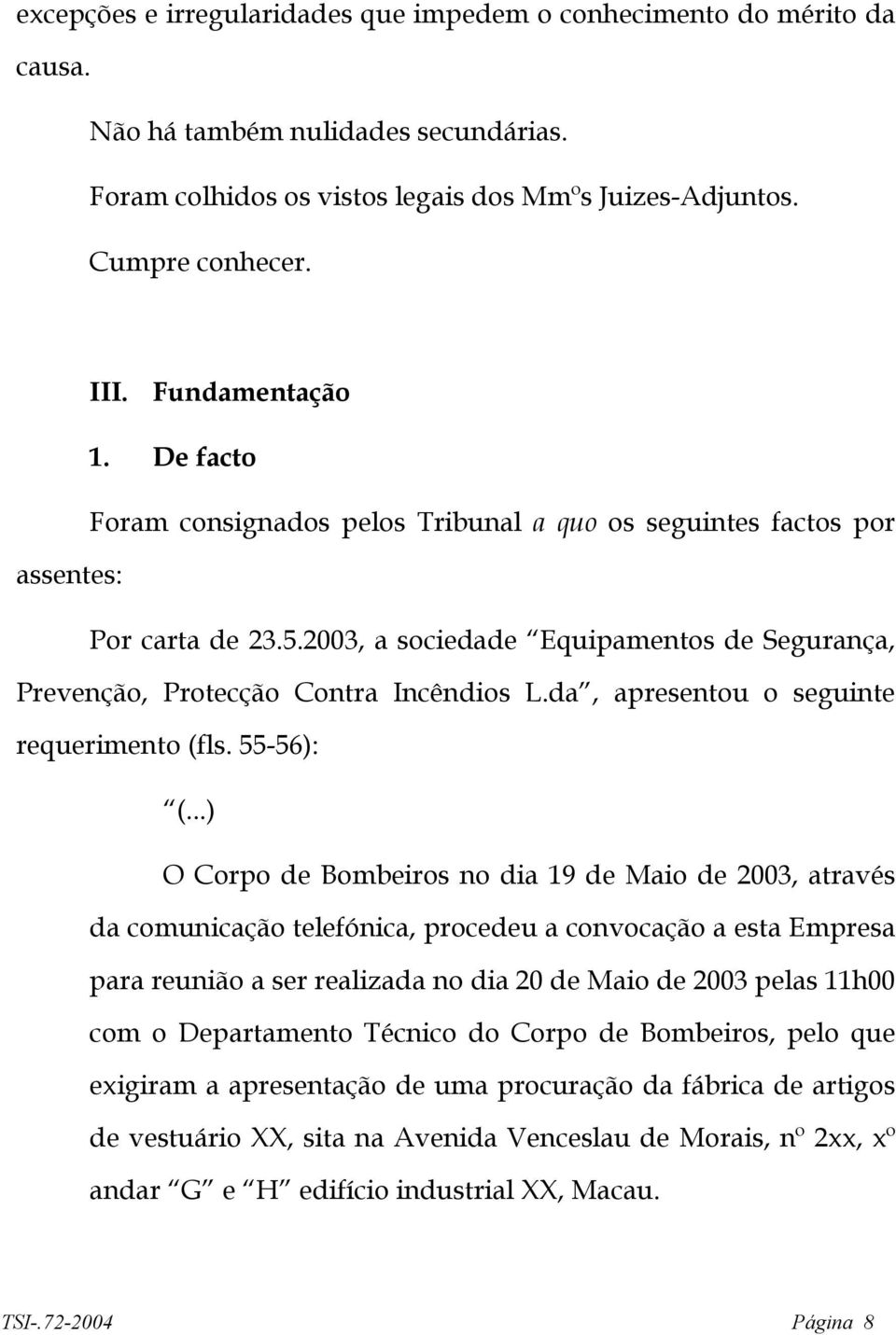 2003, a sociedade Equipamentos de Segurança, Prevenção, Protecção Contra Incêndios L.da, apresentou o seguinte requerimento (fls. 55-56): (.