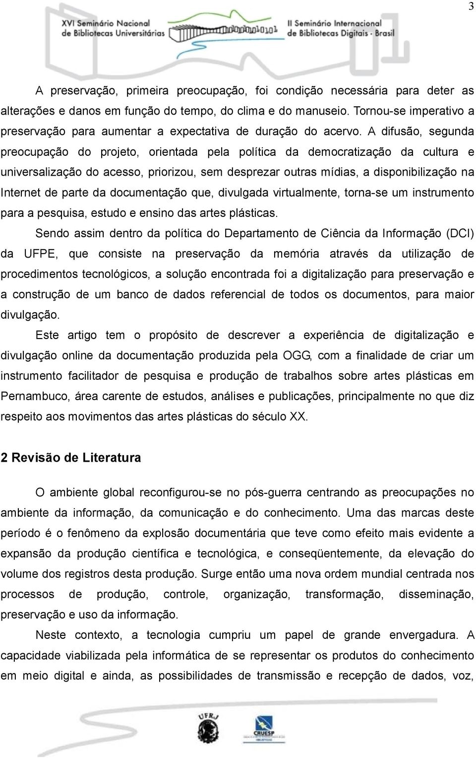 A difusão, segunda preocupação do projeto, orientada pela política da democratização da cultura e universalização do acesso, priorizou, sem desprezar outras mídias, a disponibilização na Internet de