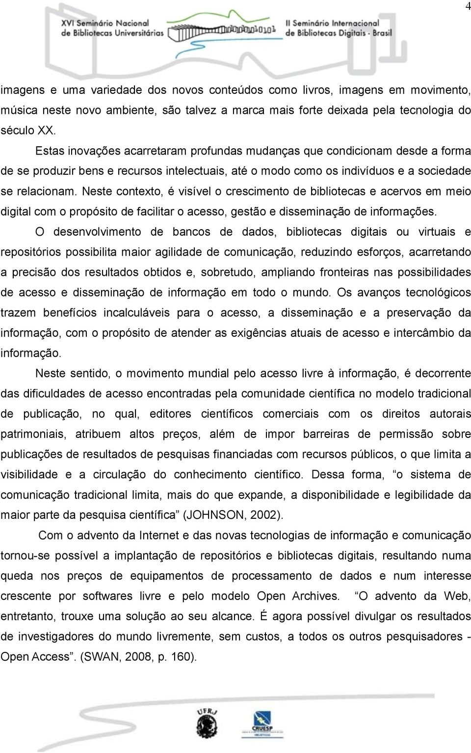 Neste contexto, é visível o crescimento de bibliotecas e acervos em meio digital com o propósito de facilitar o acesso, gestão e disseminação de informações.