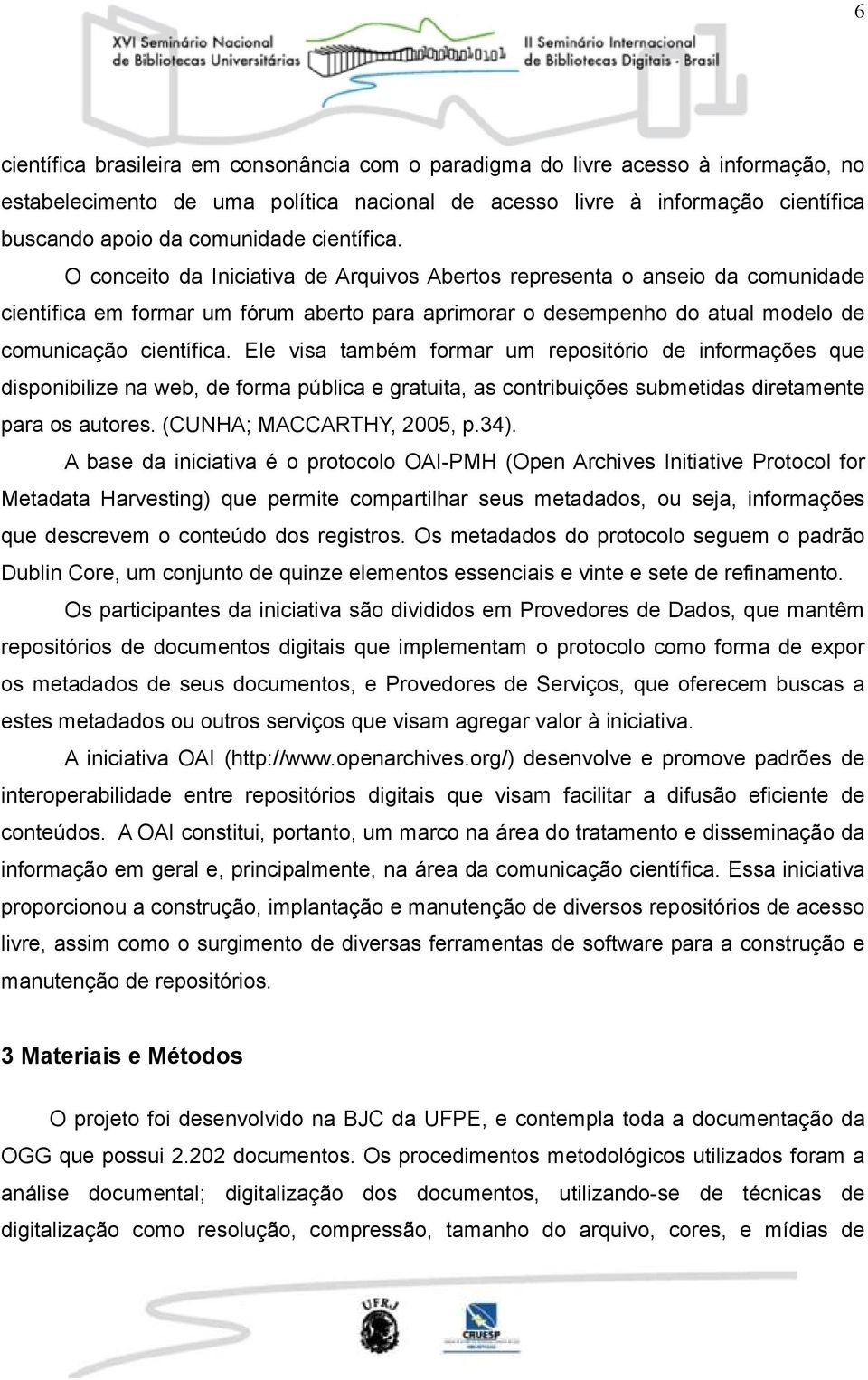 Ele visa também formar um repositório de informações que disponibilize na web, de forma pública e gratuita, as contribuições submetidas diretamente para os autores. (CUNHA; MACCARTHY, 2005, p.34).