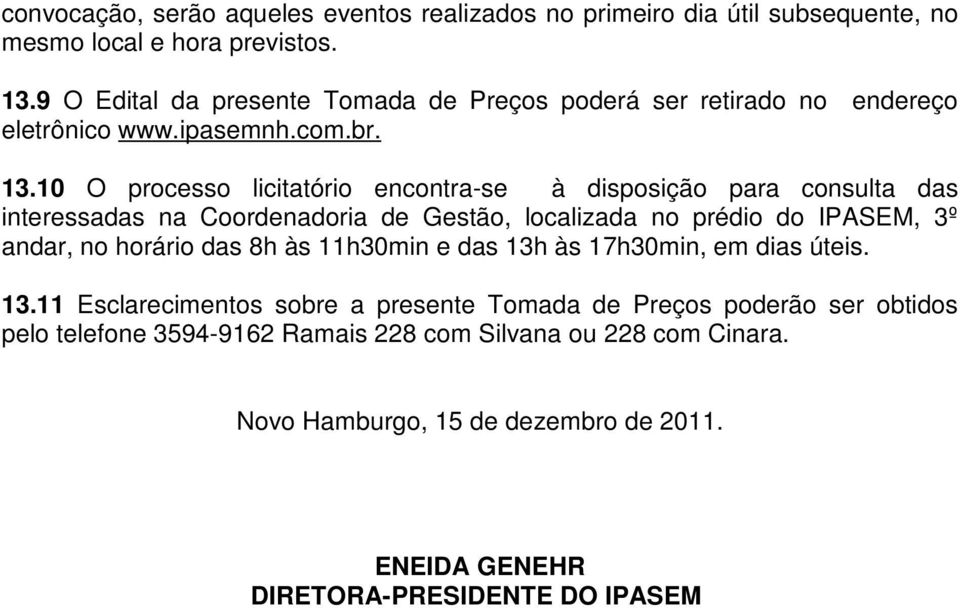 10 O processo licitatório encontra-se à disposição para consulta das interessadas na Coordenadoria de Gestão, localizada no prédio do IPASEM, 3º andar, no horário das