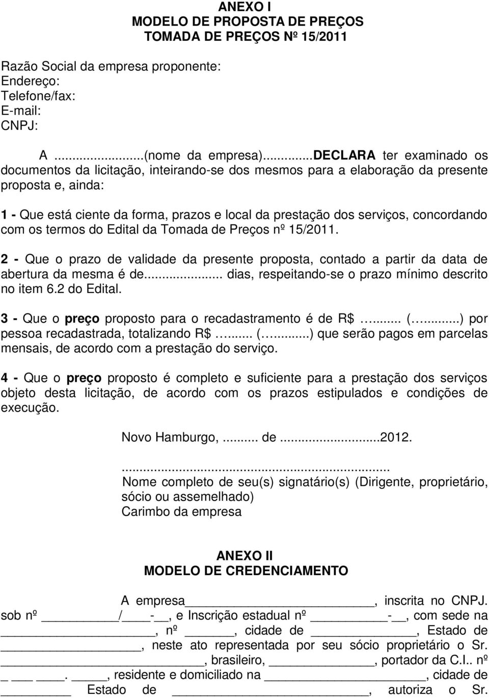 concordando com os termos do Edital da Tomada de Preços nº 15/2011. 2 - Que o prazo de validade da presente proposta, contado a partir da data de abertura da mesma é de.