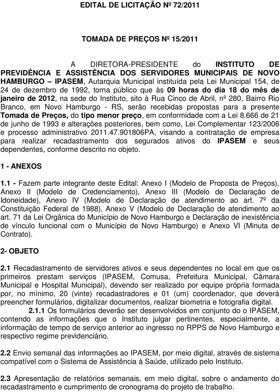 Branco, em Novo Hamburgo - RS, serão recebidas propostas para a presente Tomada de Preços, do tipo menor preço, em conformidade com a Lei 8.