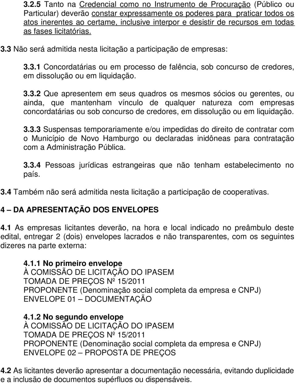 3.3.2 Que apresentem em seus quadros os mesmos sócios ou gerentes, ou ainda, que mantenham vínculo de qualquer natureza com empresas concordatárias ou sob concurso de credores, em dissolução ou em