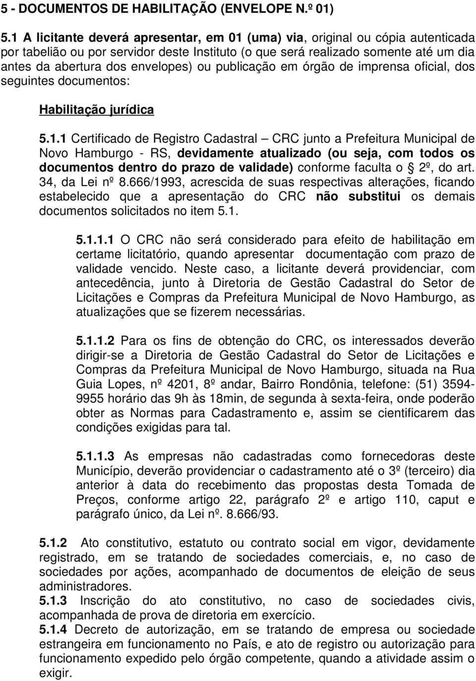 ou publicação em órgão de imprensa oficial, dos seguintes documentos: Habilitação jurídica 5.1.