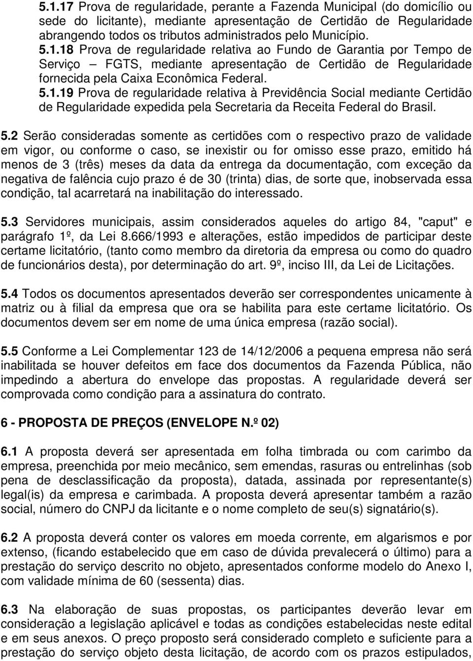 5.2 Serão consideradas somente as certidões com o respectivo prazo de validade em vigor, ou conforme o caso, se inexistir ou for omisso esse prazo, emitido há menos de 3 (três) meses da data da