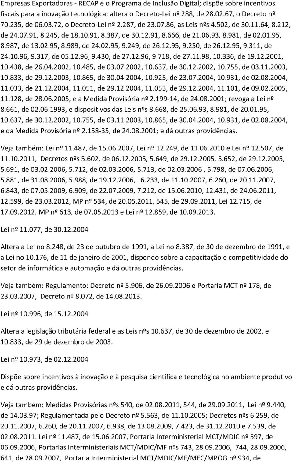 02.95, 9.249, de 26.12.95, 9.250, de 26.12.95, 9.311, de 24.10.96, 9.317, de 05.12.96, 9.430, de 27.12.96, 9.718, de 27.11.98, 10.336, de 19.12.2001, 10.438, de 26.04.2002, 10.485, de 03.07.2002, 10.637, de 30.