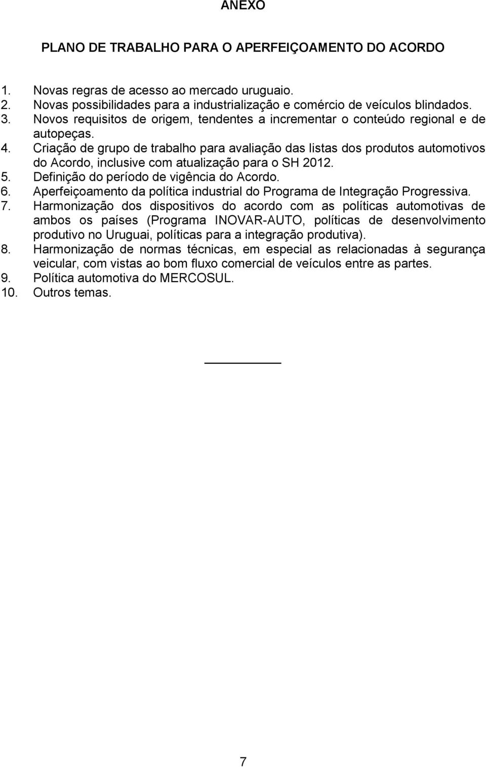 Criação de grupo de trabalho para avaliação das listas dos produtos automotivos do Acordo, inclusive com atualização para o SH 2012. 5. Definição do período de vigência do Acordo. 6.