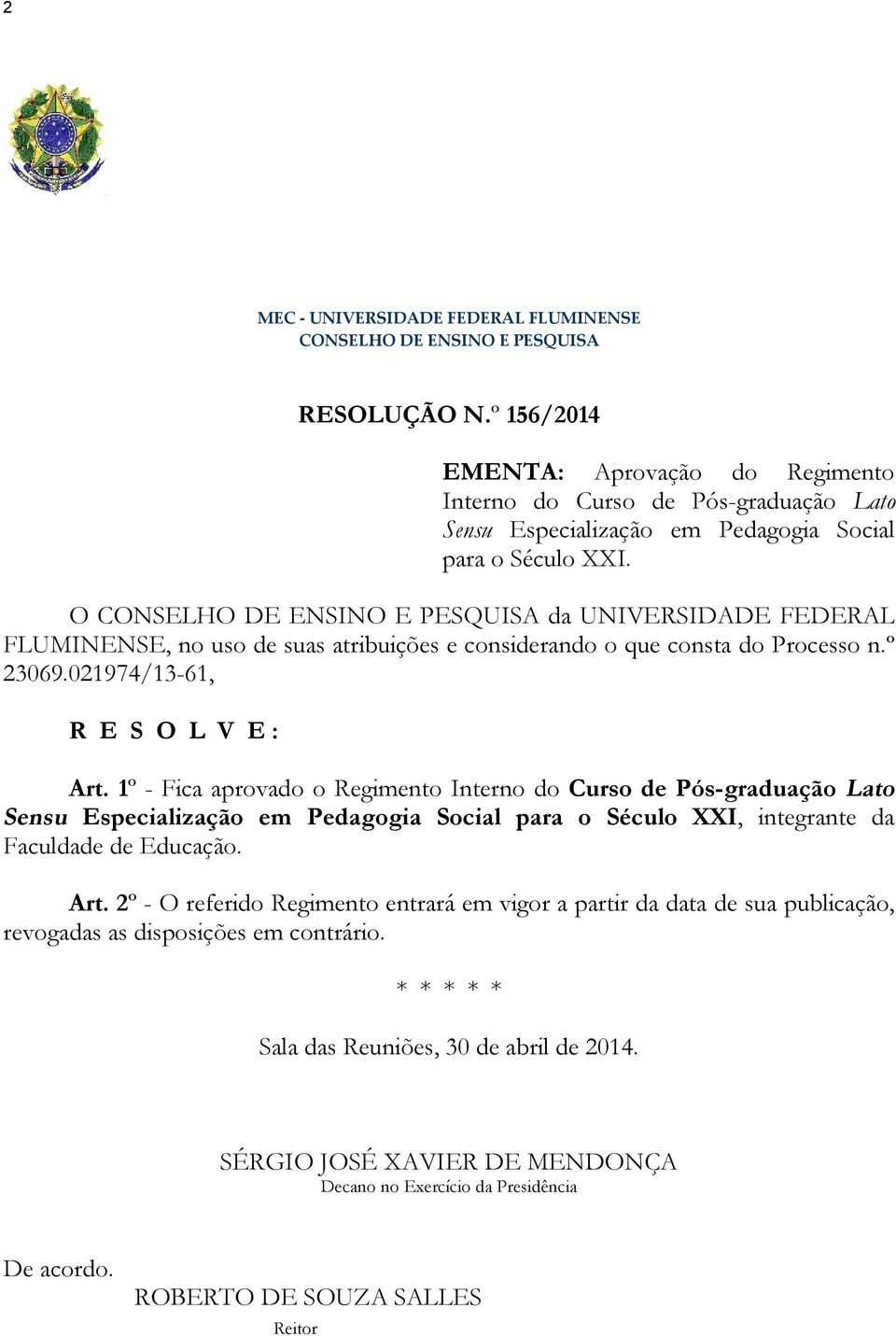 O CONSELHO DE ENSINO E PESQUISA da UNIVERSIDADE FEDERAL FLUMINENSE, no uso de suas atribuições e considerando o que consta do Processo n.º 23069.021974/13-61, R E S O L V E : Art.