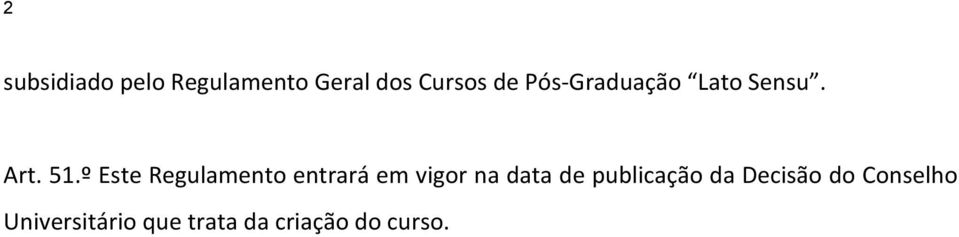 º Este Regulamento entrará em vigor na data de