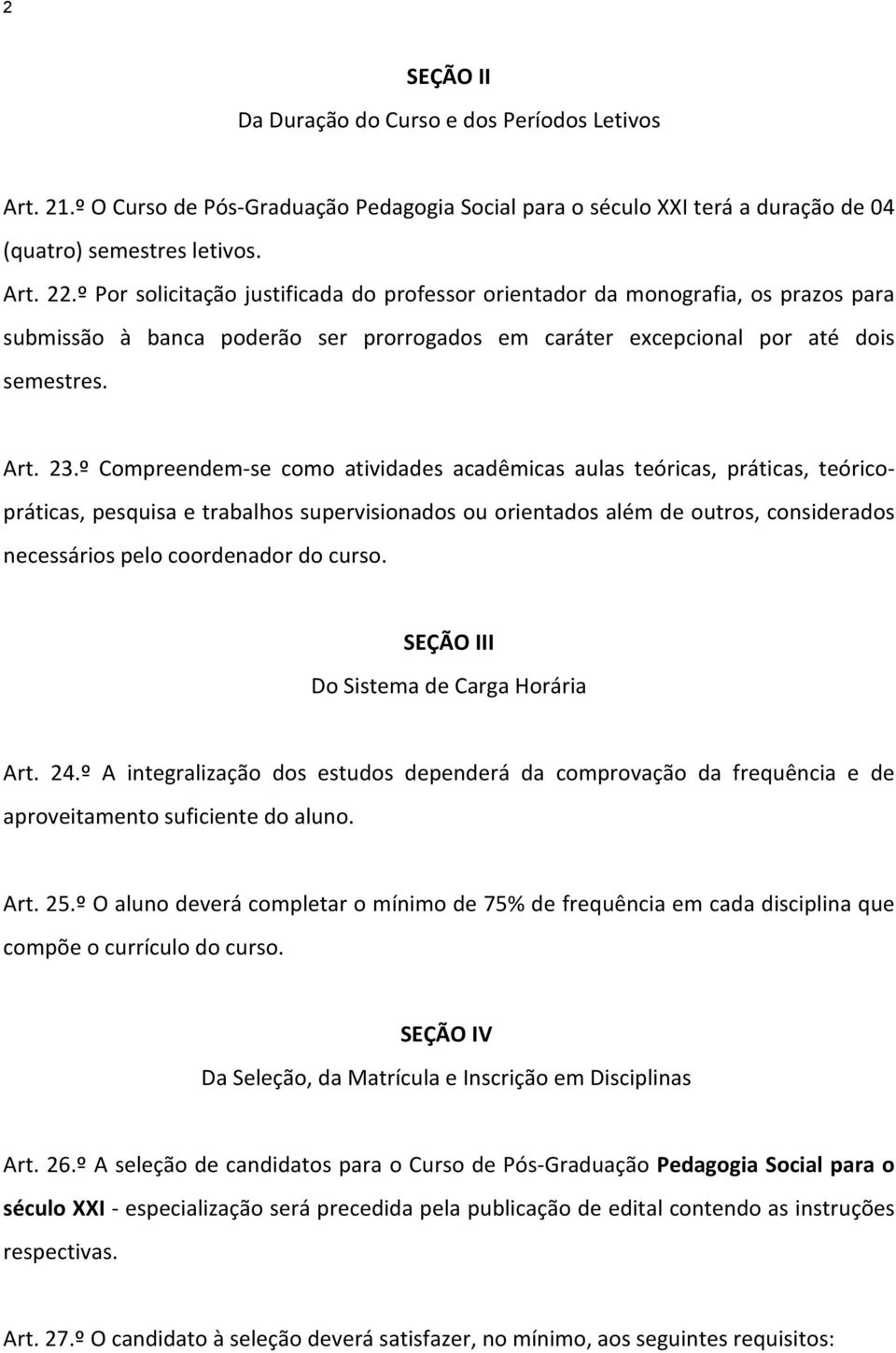 º Compreendem-se como atividades acadêmicas aulas teóricas, práticas, teóricopráticas, pesquisa e trabalhos supervisionados ou orientados além de outros, considerados necessários pelo coordenador do