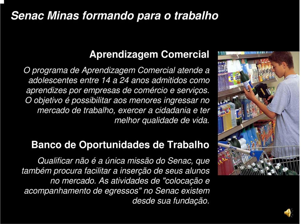 O objetivo é possibilitar aos menores ingressar no mercado de trabalho, exercer a cidadania e ter melhor qualidade de vida.