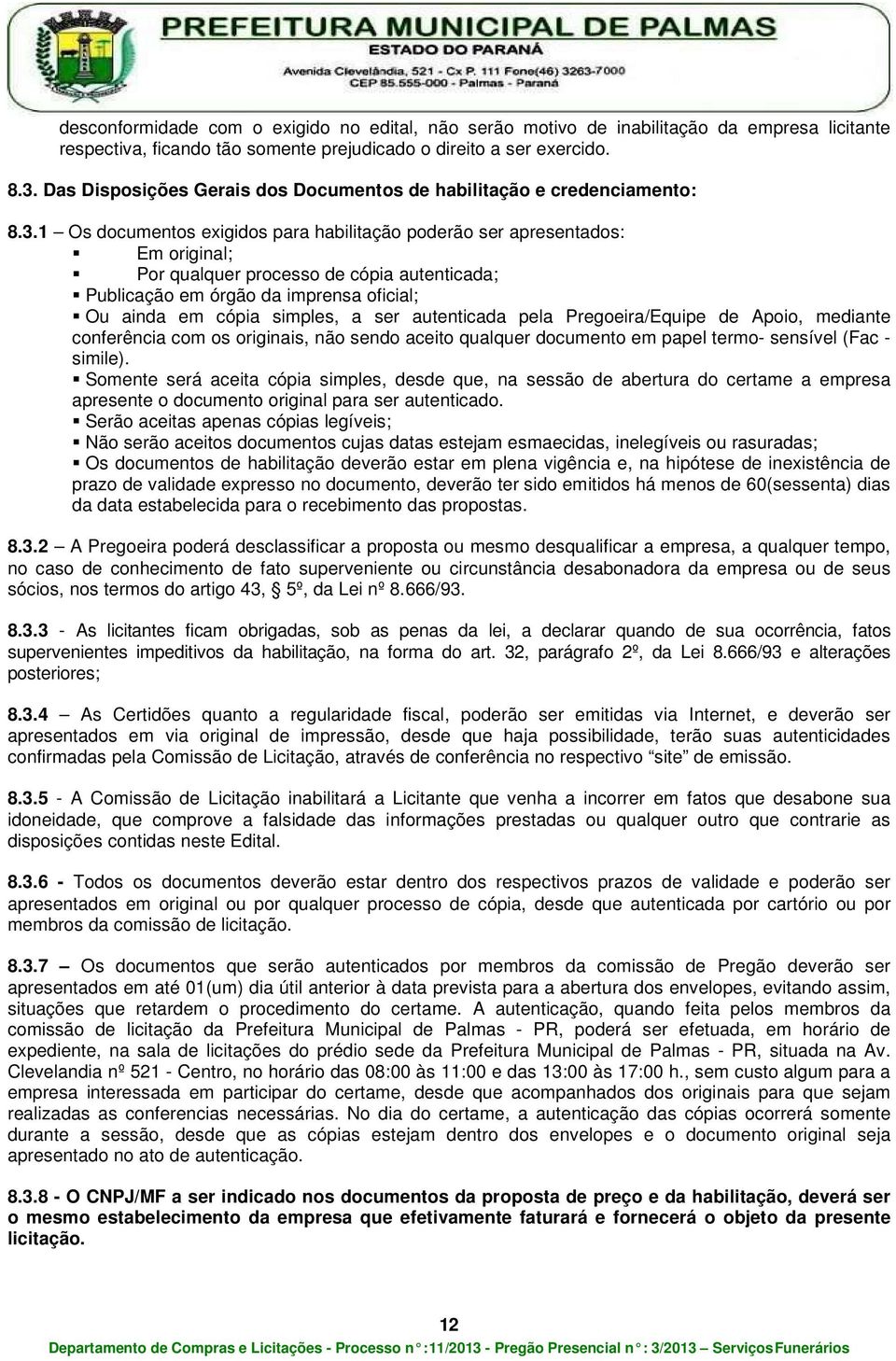 1 Os documentos exigidos para habilitação poderão ser apresentados: Em original; Por qualquer processo de cópia autenticada; Publicação em órgão da imprensa oficial; Ou ainda em cópia simples, a ser