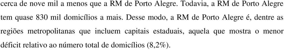Desse modo, a RM de Porto Alegre é, dentre as regiões metropolitanas que