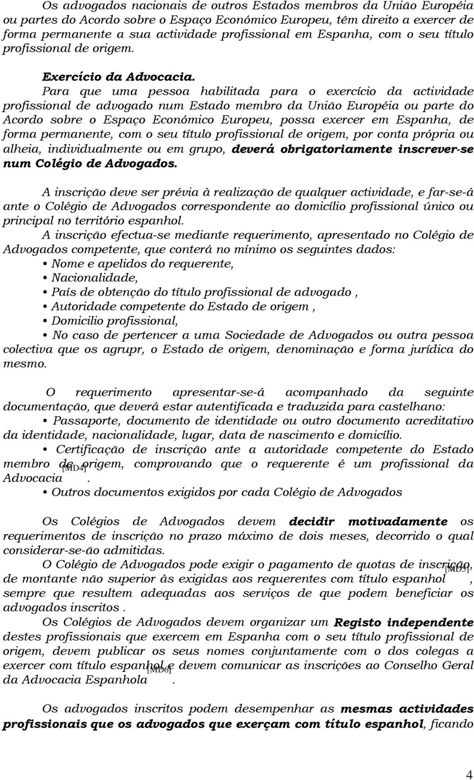 Para que uma pessoa habilitada para o exercício da actividade profissional de advogado num Estado membro da União Européia ou parte do Acordo sobre o Espaço Económico Europeu, possa exercer em