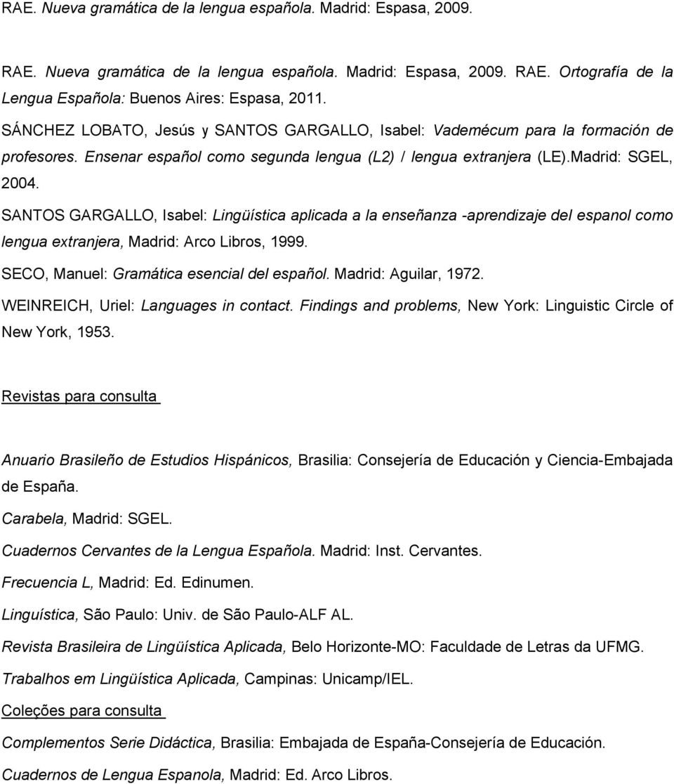 SANTOS GARGALLO, Isabel: Lingüística aplicada a la enseñanza -aprendizaje dei espanol como lengua extranjera, Madrid: Arco Libros, 1999. SECO, Manuel: Gramática esencial del español.