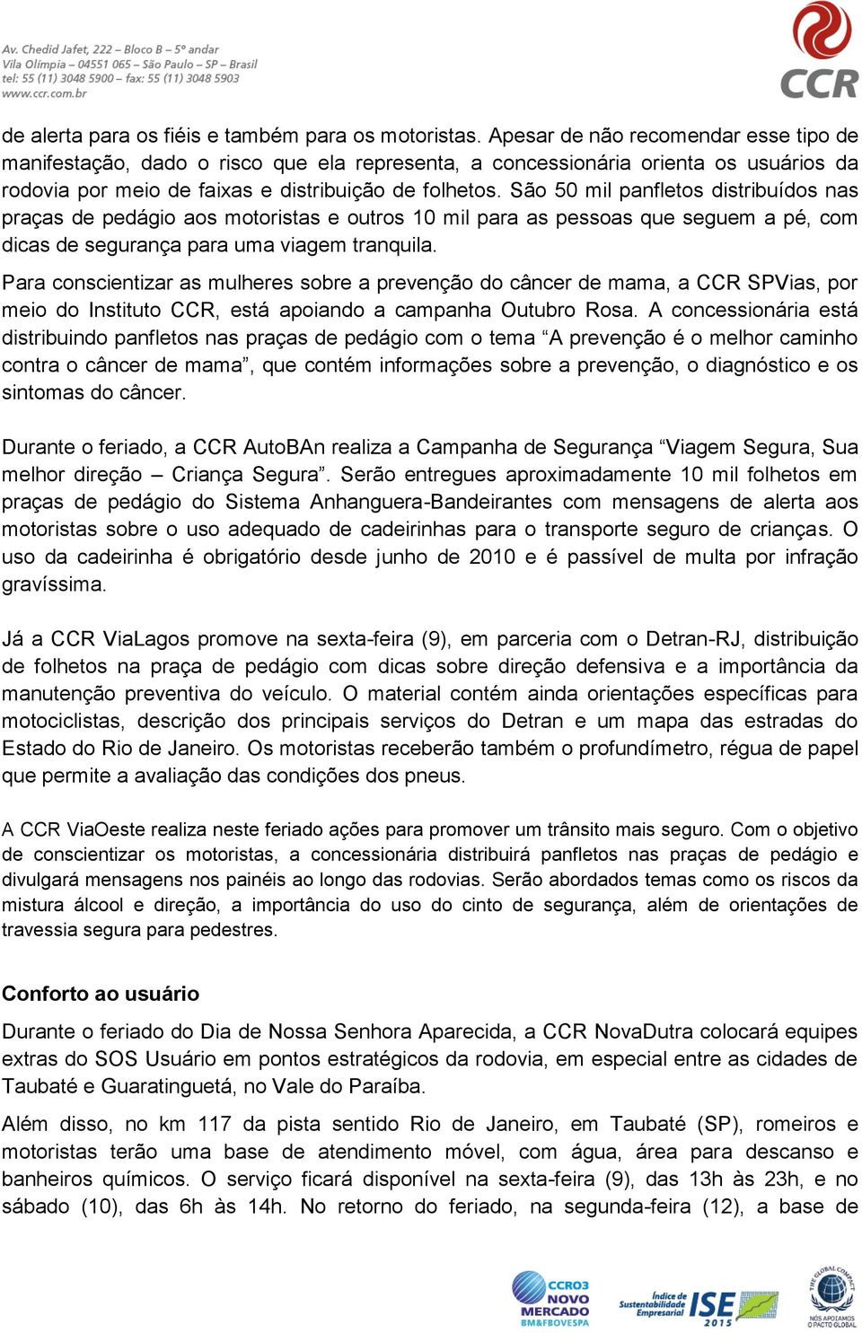 São 50 mil panfletos distribuídos nas praças de pedágio aos motoristas e outros 10 mil para as pessoas que seguem a pé, com dicas de segurança para uma viagem tranquila.