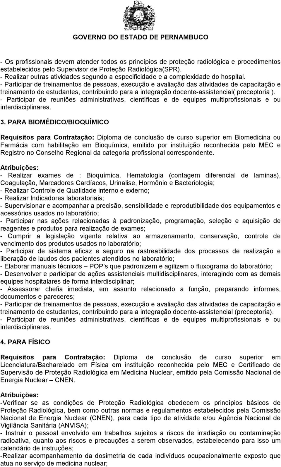 PARA BIOMÉDICO/BIOQUÍMICO Requisitos para Contratação: Diploma de conclusão de curso superior em Biomedicina ou Farmácia com habilitação em Bioquímica, emitido por instituição reconhecida pelo MEC e