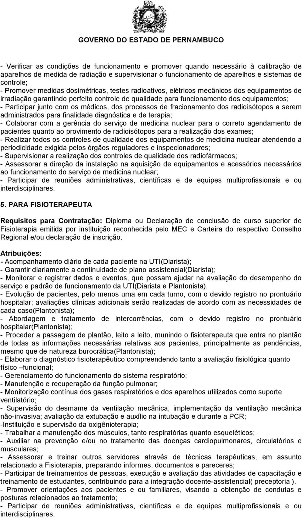 médicos, dos processos de fracionamento dos radioisótopos a serem administrados para finalidade diagnóstica e de terapia; - Colaborar com a gerência do serviço de medicina nuclear para o correto