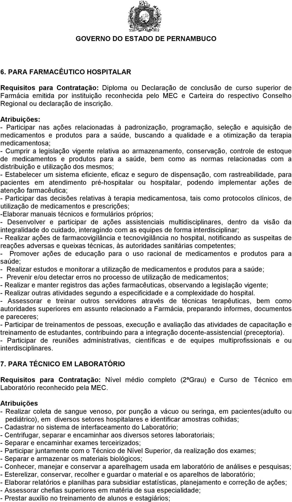 - Participar nas ações relacionadas à padronização, programação, seleção e aquisição de medicamentos e produtos para a saúde, buscando a qualidade e a otimização da terapia medicamentosa; - Cumprir a