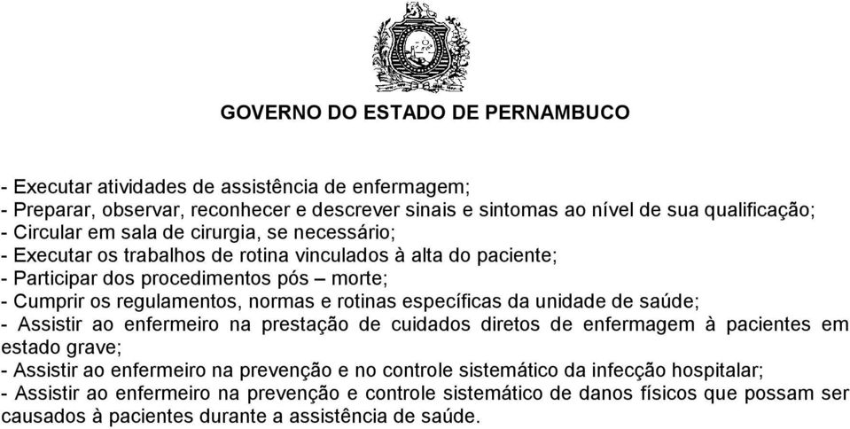 da unidade de saúde; - Assistir ao enfermeiro na prestação de cuidados diretos de enfermagem à pacientes em estado grave; - Assistir ao enfermeiro na prevenção e no controle