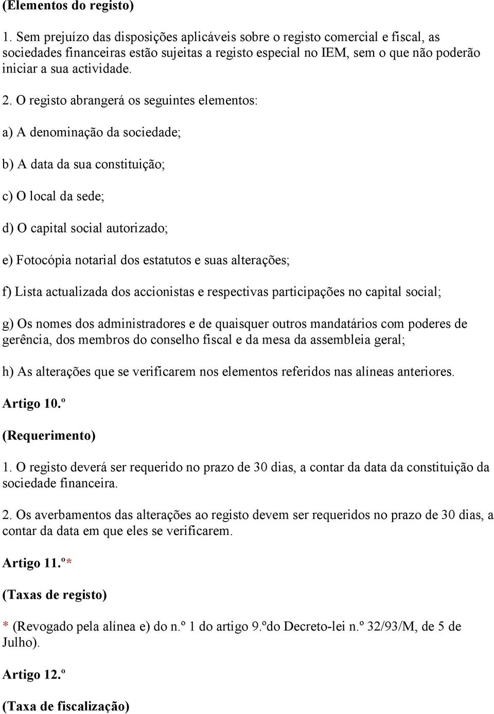 O registo abrangerá os seguintes elementos: a) A denominação da sociedade; b) A data da sua constituição; c) O local da sede; d) O capital social autorizado; e) Fotocópia notarial dos estatutos e