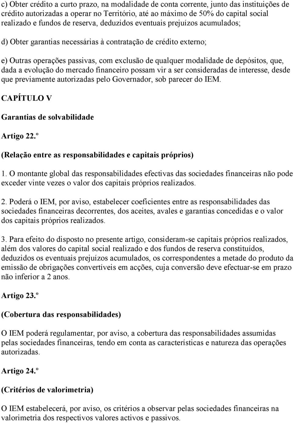 que, dada a evolução do mercado financeiro possam vir a ser consideradas de interesse, desde que previamente autorizadas pelo Governador, sob parecer do IEM.