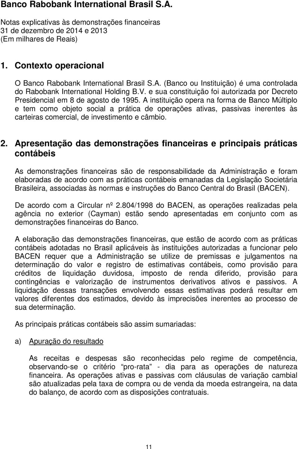 A instituição opera na forma de Banco Múltiplo e tem como objeto social a prática de operações ativas, passivas inerentes às carteiras comercial, de investimento e câmbio. 2.