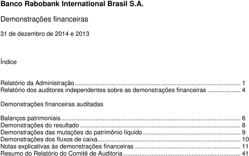 .. 4 Demonstrações financeiras auditadas Balanços patrimoniais... 6 Demonstrações do resultado.