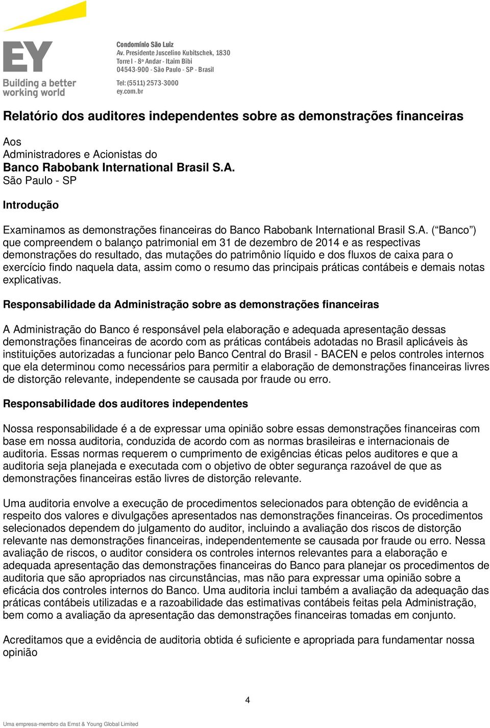 A. ( Banco ) que compreendem o balanço patrimonial em 31 de dezembro de 2014 e as respectivas demonstrações do resultado, das mutações do patrimônio líquido e dos fluxos de caixa para o exercício