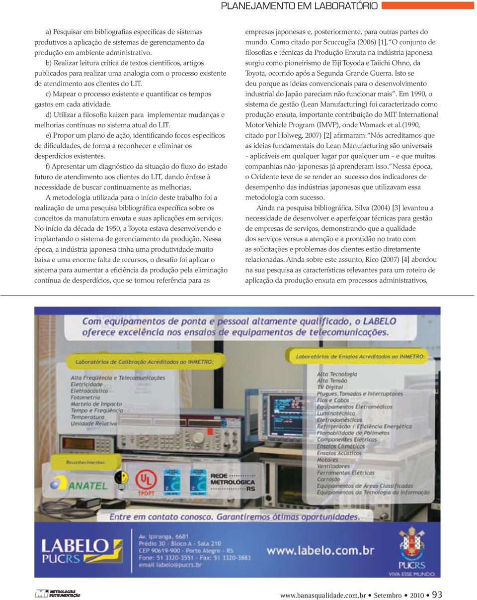 c) Mapear o processo existente e quantificar os tempos gastos em cada atividade. d) Utilizar a filosofia kaizen para implementar mudanças e melhorias contínuas no sistema atual do LIT.