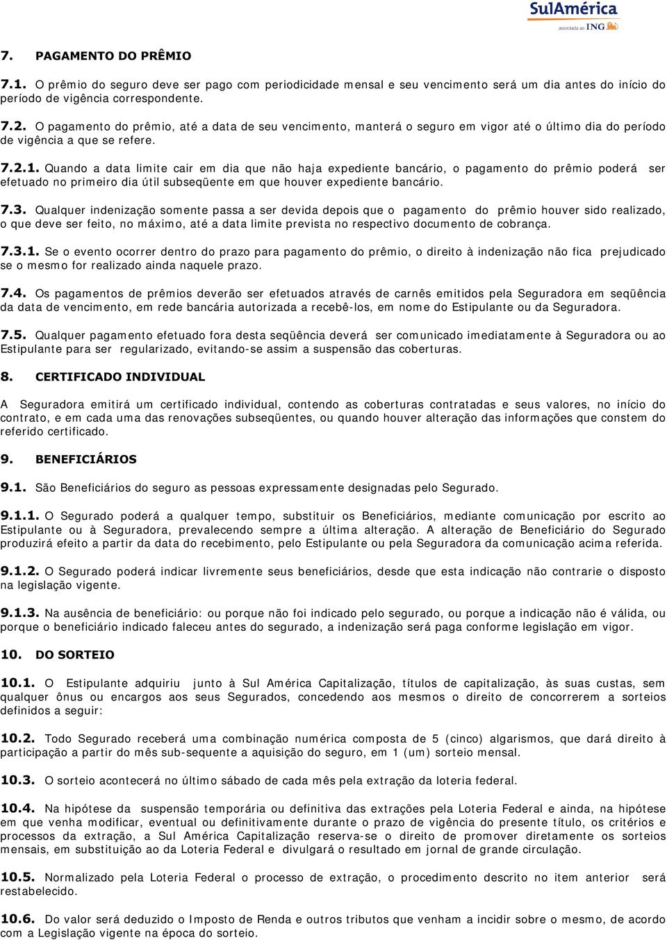 Quando a dat a lim it e cair em dia que não haj a expedient e bancário, o pagam ent o do prêm io poderá ser efetuado no prim eiro dia útil subseqüente em que houver expediente bancário.