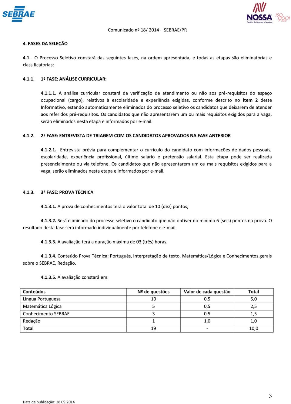 1. 1ª FASE: ANÁLISE CURRICULAR: 4.1.1.1. A análise curricular constará da verificação de atendimento ou não aos pré-requisitos do espaço ocupacional (cargo), relativos à escolaridade e experiência