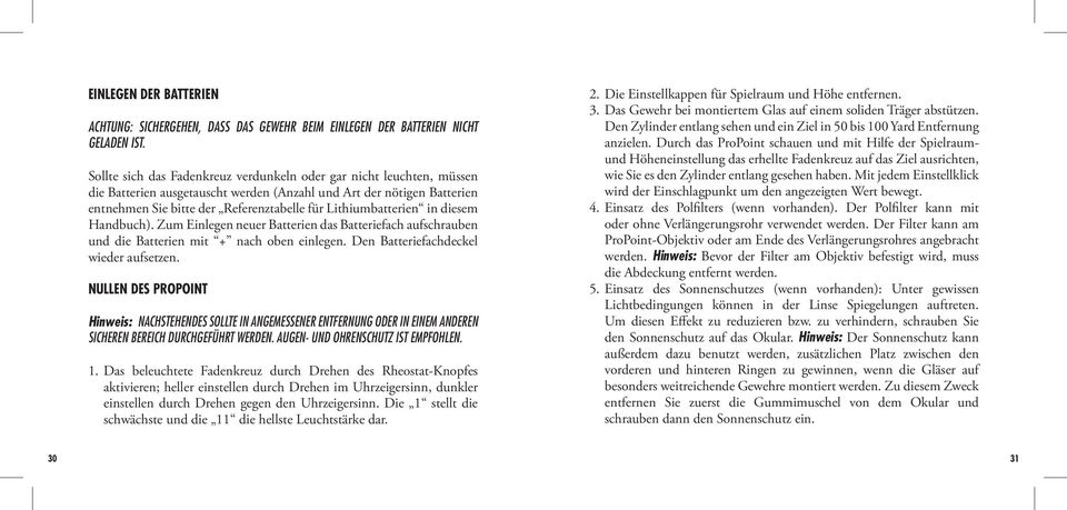 Lithiumbatterien in diesem Handbuch). Zum Einlegen neuer Batterien das Batteriefach aufschrauben und die Batterien mit + nach oben einlegen. Den Batteriefachdeckel wieder aufsetzen.