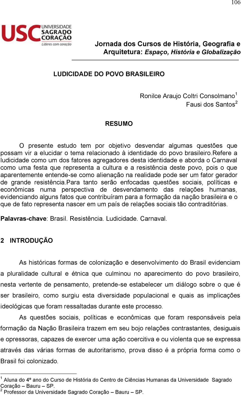 refere a ludicidade como um dos fatores agregadores desta identidade e aborda o Carnaval como uma festa que representa a cultura e a resistência deste povo, pois o que aparentemente entende-se como