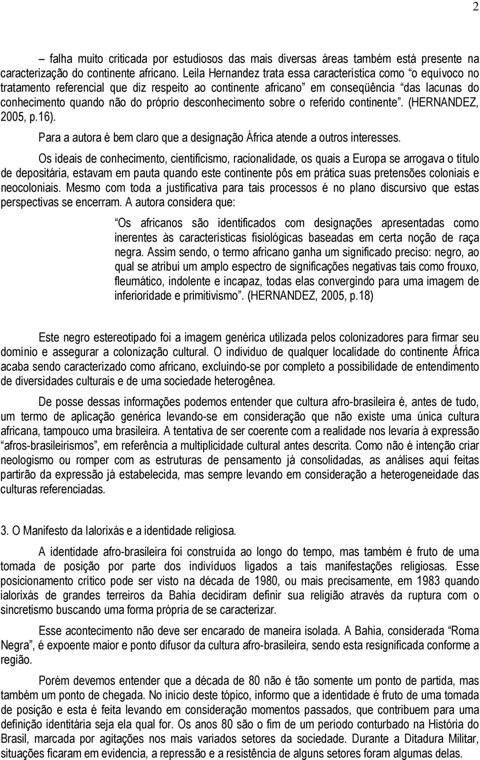 desconhecimento sobre o referido continente. (HERNANDEZ, 2005, p.16). Para a autora é bem claro que a designação África atende a outros interesses.